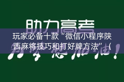 玩家必备十款“微信小程序陕西麻将技巧和打好牌方法”（神器通用版)