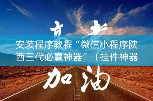 安装程序教程“微信小程序陕西三代必赢神器”（挂件神器)