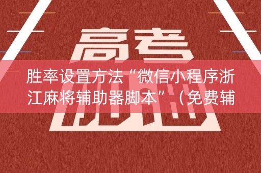 胜率设置方法“微信小程序浙江麻将辅助器脚本”（免费辅助)