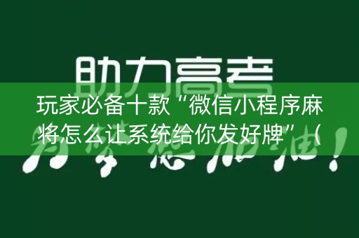 玩家必备十款“微信小程序麻将怎么让系统给你发好牌”（技巧和打好牌方法)