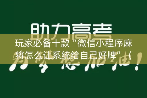 玩家必备十款“微信小程序麻将怎么让系统给自己好牌”（开挂辅助器插件)