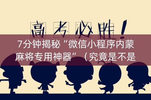 7分钟揭秘“微信小程序内蒙麻将专用神器”（究竟是不是有挂)