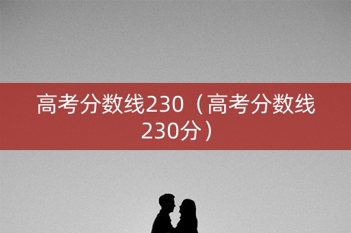 高考分数线230（高考分数线230分）