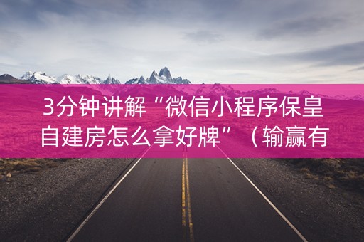 3分钟讲解“微信小程序保皇自建房怎么拿好牌”（输赢有什么规律)