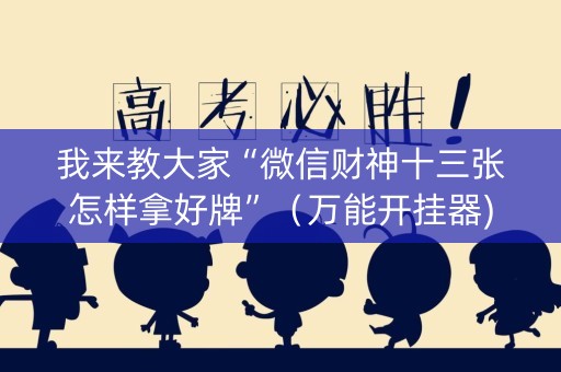 我来教大家“微信财神十三张怎样拿好牌”（万能开挂器)