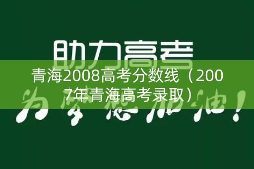 青海2008高考分数线（2007年青海高考录取）