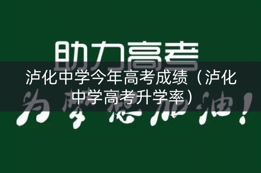 泸化中学今年高考成绩（泸化中学高考升学率）