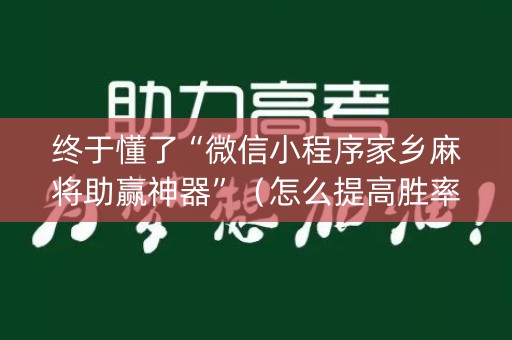 终于懂了“微信小程序家乡麻将助赢神器”（怎么提高胜率)