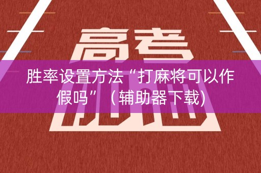 胜率设置方法“打麻将可以作假吗”（辅助器下载)