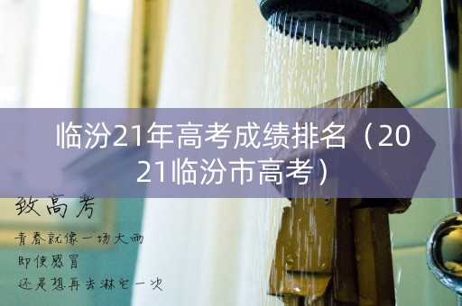 临汾21年高考成绩排名（2021临汾市高考）