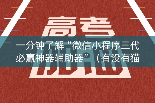 一分钟了解“微信小程序三代必赢神器辅助器”（有没有猫腻)