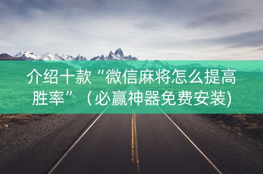 介绍十款“微信麻将怎么提高胜率”（必赢神器免费安装)