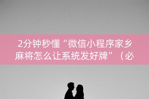 2分钟秒懂“微信小程序家乡麻将怎么让系统发好牌”（必赢神器)