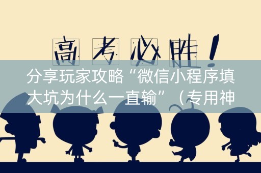 分享玩家攻略“微信小程序填大坑为什么一直输”（专用神器下载)