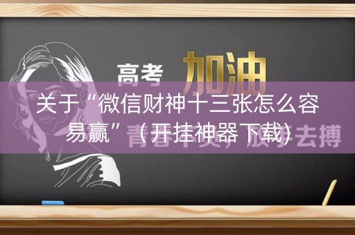 关于“微信财神十三张怎么容易赢”（开挂神器下载)