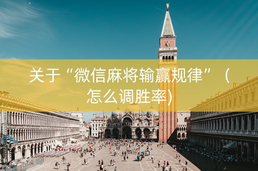 关于“微信麻将输赢规律”（怎么调胜率)