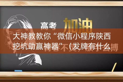 大神教教你“微信小程序陕西挖坑助赢神器”（发牌有什么规律吗)