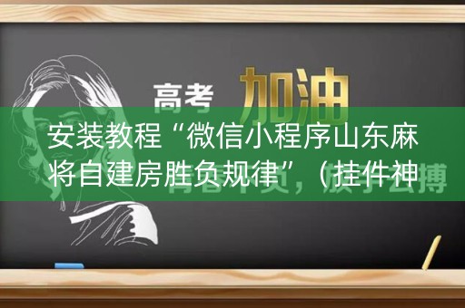 安装教程“微信小程序山东麻将自建房胜负规律”（挂件神器)
