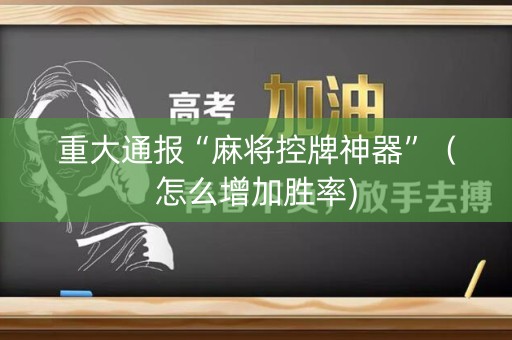 重大通报“麻将控牌神器”（怎么增加胜率)