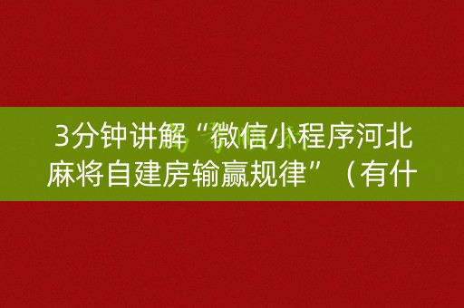 3分钟讲解“微信小程序河北麻将自建房输赢规律”（有什么规律)