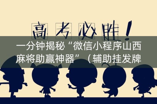一分钟揭秘“微信小程序山西麻将助赢神器”（辅助挂发牌规律)