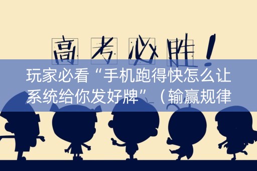 玩家必看“手机跑得快怎么让系统给你发好牌”（输赢规律)