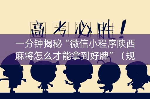 一分钟揭秘“微信小程序陕西麻将怎么才能拿到好牌”（规律确实有挂)