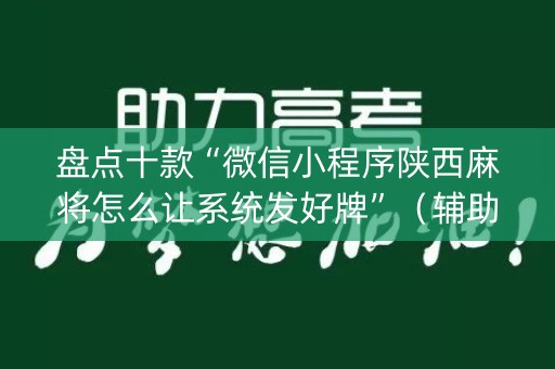盘点十款“微信小程序陕西麻将怎么让系统发好牌”（辅助器下载)