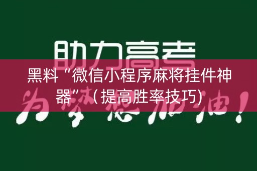 黑料“微信小程序麻将挂件神器”（提高胜率技巧)