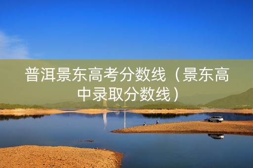 普洱景东高考分数线（景东高中录取分数线）