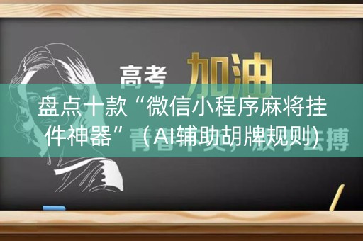 盘点十款“微信小程序麻将挂件神器”（AI辅助胡牌规则)