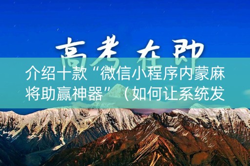 介绍十款“微信小程序内蒙麻将助赢神器”（如何让系统发好牌)