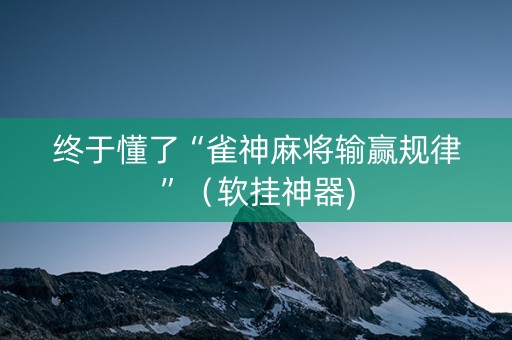 终于懂了“雀神麻将输赢规律”（软挂神器)
