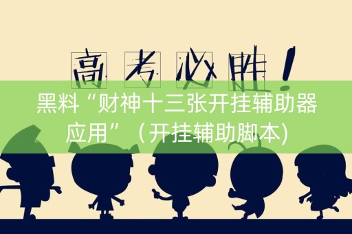 黑料“财神十三张开挂辅助器应用”（开挂辅助脚本)