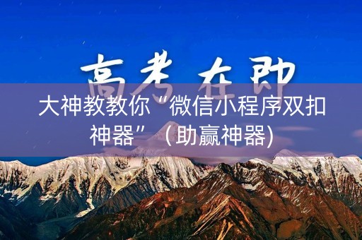 大神教教你“微信小程序双扣神器”（助赢神器)