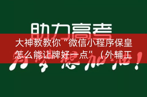 大神教教你“微信小程序保皇怎么能让牌好一点”（外辅工具)