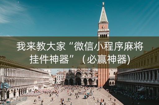 我来教大家“微信小程序麻将挂件神器”（必赢神器)