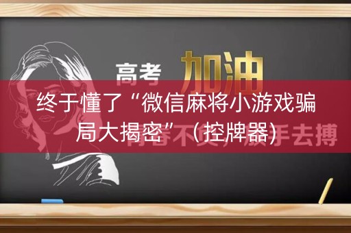 终于懂了“微信麻将小游戏骗局大揭密”（控牌器)