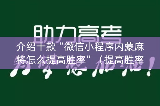 介绍十款“微信小程序内蒙麻将怎么提高胜率”（提高胜率软件)