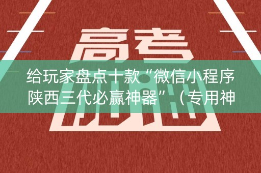 给玩家盘点十款“微信小程序陕西三代必赢神器”（专用神器)