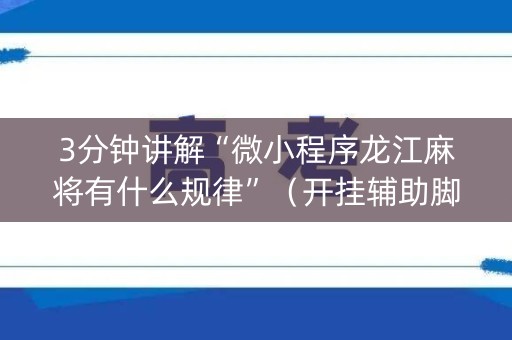 3分钟讲解“微小程序龙江麻将有什么规律”（开挂辅助脚本)