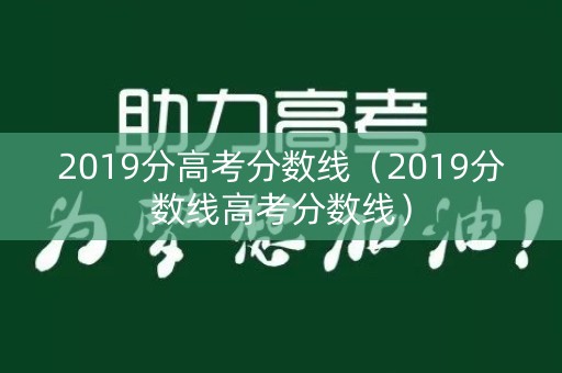 2019分高考分数线（2019分数线高考分数线）