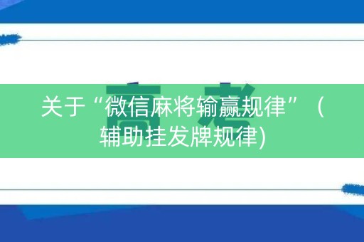 关于“微信麻将输赢规律”（辅助挂发牌规律)
