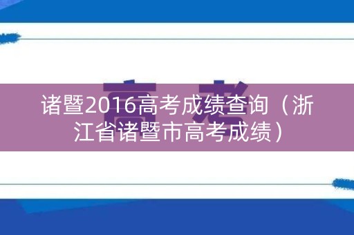 诸暨2016高考成绩查询（浙江省诸暨市高考成绩）