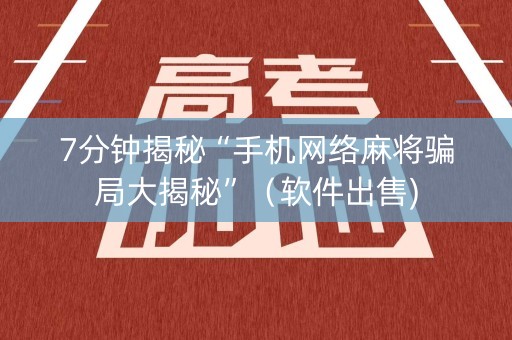 7分钟揭秘“手机网络麻将骗局大揭秘”（软件出售)
