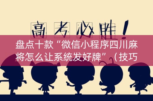 盘点十款“微信小程序四川麻将怎么让系统发好牌”（技巧和打好牌方法)