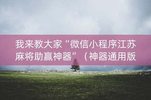 我来教大家“微信小程序江苏麻将助赢神器”（神器通用版)