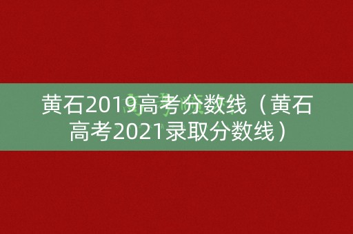 黄石2019高考分数线（黄石高考2021录取分数线）