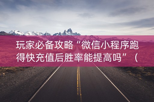 玩家必备攻略“微信小程序跑得快充值后胜率能提高吗”（怎么设置能有好牌)