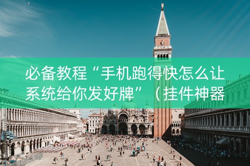 必备教程“手机跑得快怎么让系统给你发好牌”（挂件神器)